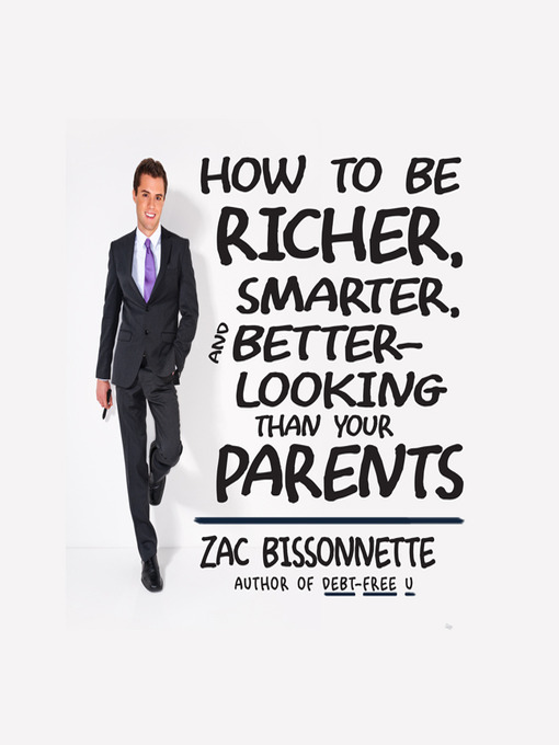 Title details for How to Be Richer, Smarter, and Better-Looking Than Your Parents by Zac Bissonnette - Available